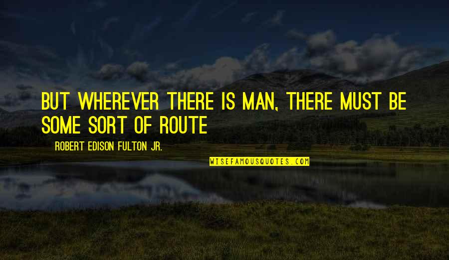 Fulton Quotes By Robert Edison Fulton Jr.: But wherever there is man, there must be