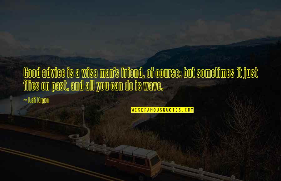 Fulton Reed Quotes By Leif Enger: Good advice is a wise man's friend, of Fulton Reed Quotes By Leif Enger: Good advice is a wise man's friend, of