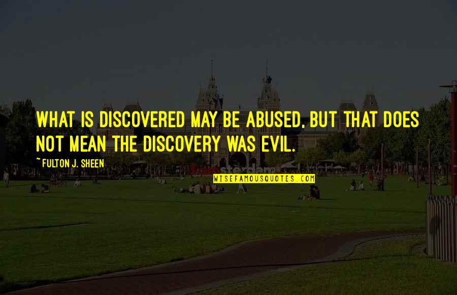 Fulton Sheen Quotes By Fulton J. Sheen: What is discovered may be abused, but that