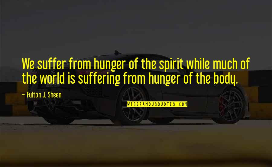 Fulton Sheen Quotes By Fulton J. Sheen: We suffer from hunger of the spirit while Fulton Sheen Quotes By Fulton J. Sheen: We suffer from hunger of the spirit while