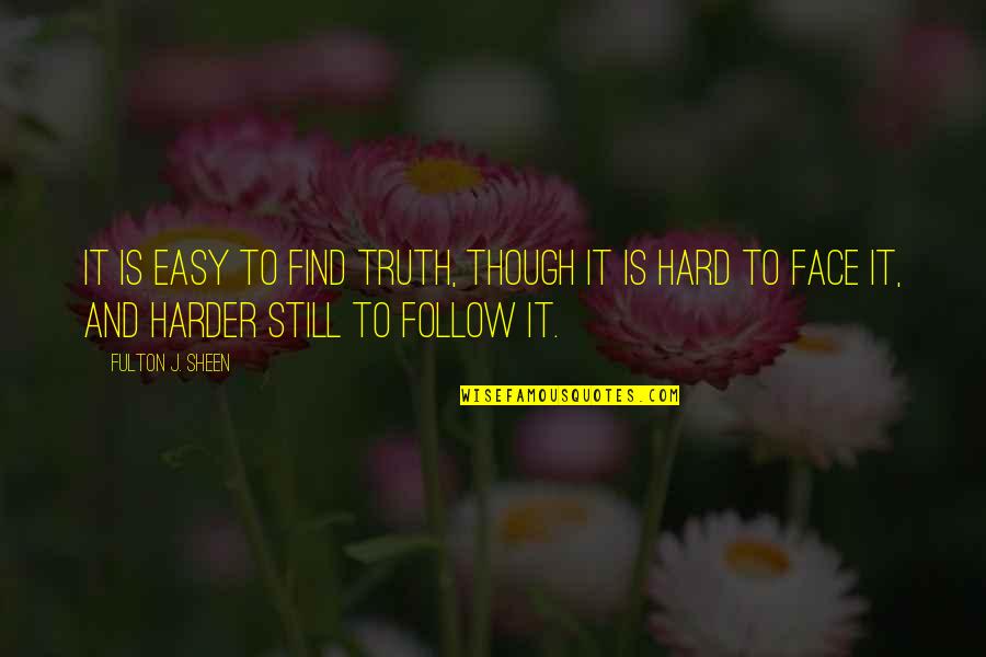 Fulton Sheen Quotes By Fulton J. Sheen: It is easy to find truth, though it Fulton Sheen Quotes By Fulton J. Sheen: It is easy to find truth, though it