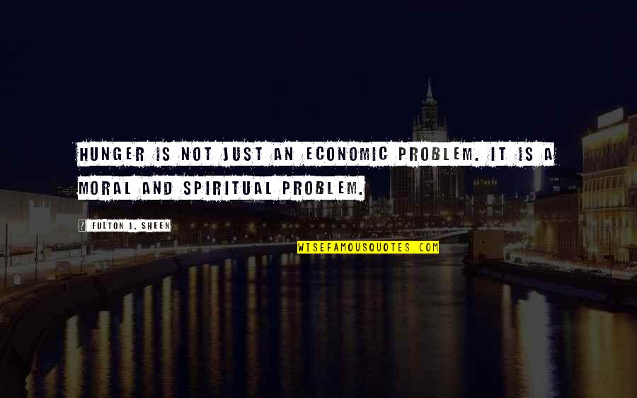 Fulton Sheen Quotes By Fulton J. Sheen: Hunger is not just an economic problem. It