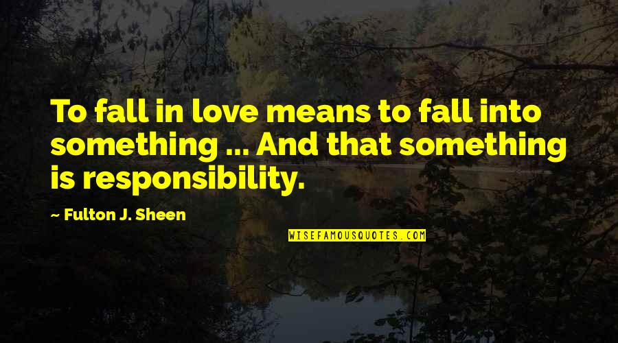 Fulton Sheen Quotes By Fulton J. Sheen: To fall in love means to fall into Fulton Sheen Quotes By Fulton J. Sheen: To fall in love means to fall into