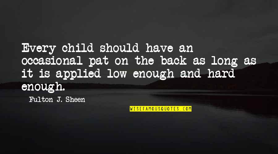 Fulton Sheen Quotes By Fulton J. Sheen: Every child should have an occasional pat on Fulton Sheen Quotes By Fulton J. Sheen: Every child should have an occasional pat on