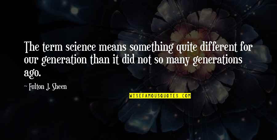 Fulton Sheen Quotes By Fulton J. Sheen: The term science means something quite different for Fulton Sheen Quotes By Fulton J. Sheen: The term science means something quite different for