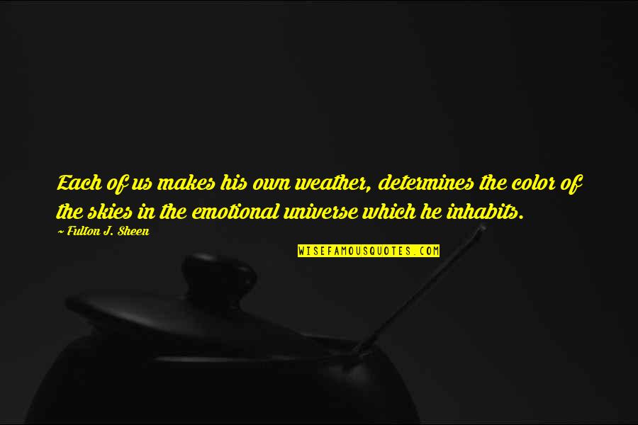 Fulton Sheen Quotes By Fulton J. Sheen: Each of us makes his own weather, determines Fulton Sheen Quotes By Fulton J. Sheen: Each of us makes his own weather, determines