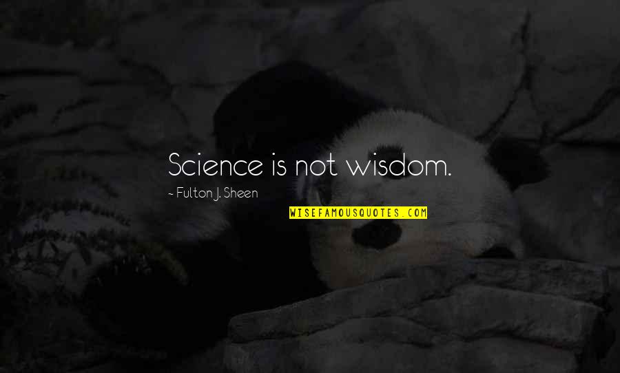 Fulton Sheen Quotes By Fulton J. Sheen: Science is not wisdom. Fulton Sheen Quotes By Fulton J. Sheen: Science is not wisdom.