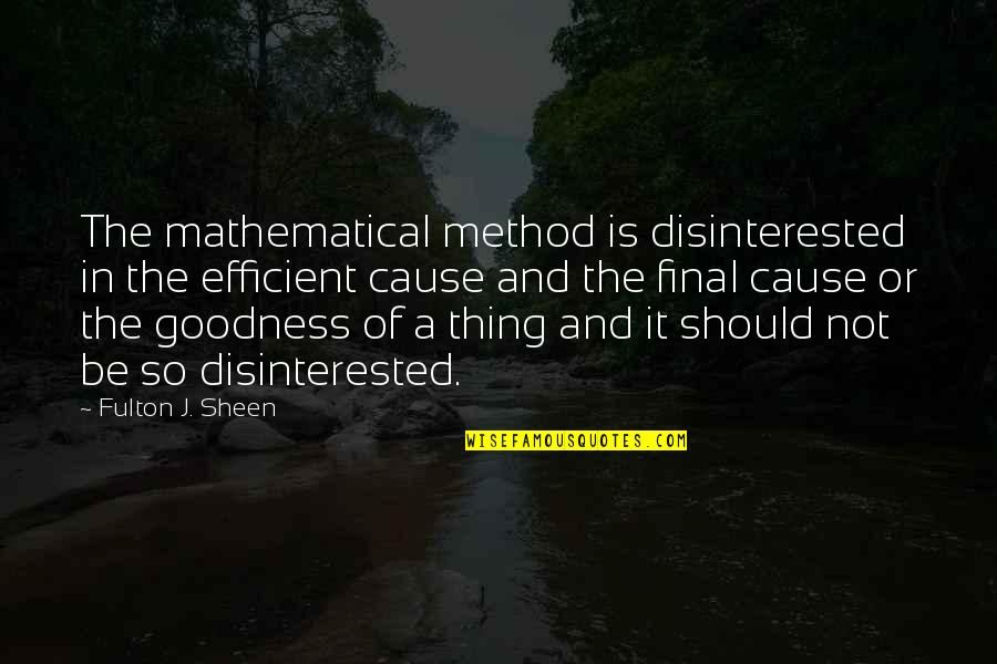 Fulton Sheen Quotes By Fulton J. Sheen: The mathematical method is disinterested in the efficient Fulton Sheen Quotes By Fulton J. Sheen: The mathematical method is disinterested in the efficient