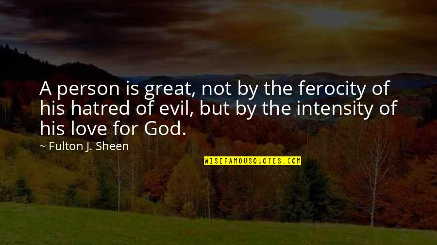 Fulton Sheen Quotes By Fulton J. Sheen: A person is great, not by the ferocity Fulton Sheen Quotes By Fulton J. Sheen: A person is great, not by the ferocity