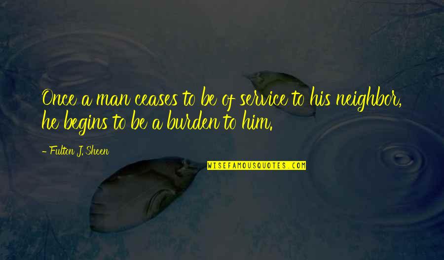 Fulton Sheen Quotes By Fulton J. Sheen: Once a man ceases to be of service Fulton Sheen Quotes By Fulton J. Sheen: Once a man ceases to be of service
