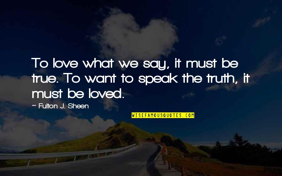 Fulton Sheen Quotes By Fulton J. Sheen: To love what we say, it must be Fulton Sheen Quotes By Fulton J. Sheen: To love what we say, it must be