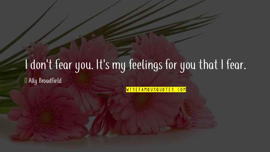 Fulvia Farolfi Quotes By Ally Broadfield: I don't fear you. It's my feelings for Fulvia Farolfi Quotes By Ally Broadfield: I don't fear you. It's my feelings for