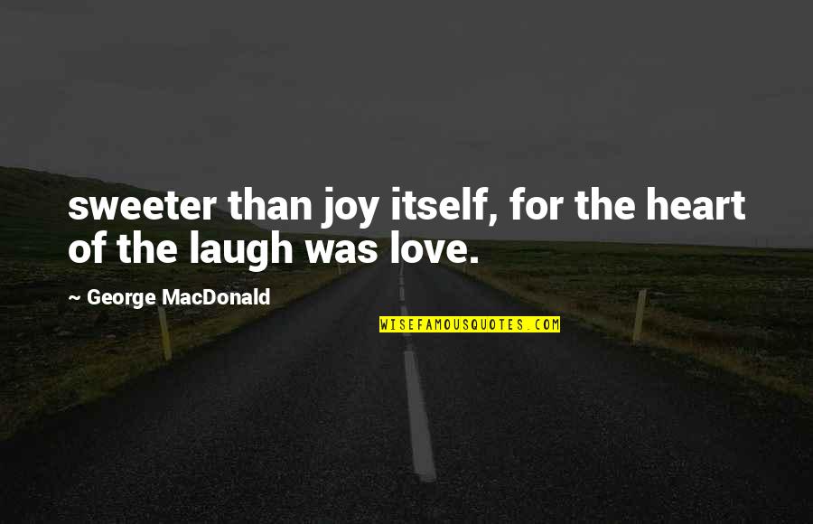 Fumador Tequila Quotes By George MacDonald: sweeter than joy itself, for the heart of