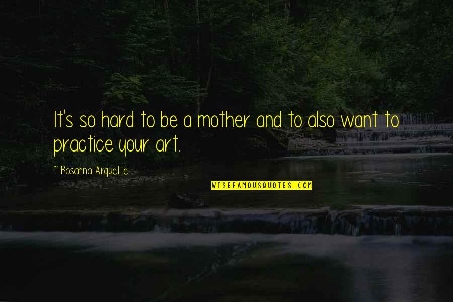Fumagallis Age Quotes By Rosanna Arquette: It's so hard to be a mother and