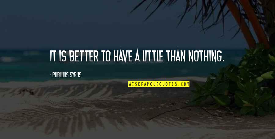 Fumaiolo Quotes By Publilius Syrus: It is better to have a little than