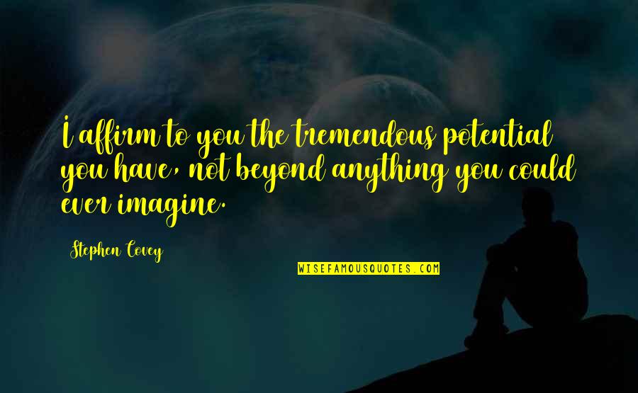 Fumando Marijuana Quotes By Stephen Covey: I affirm to you the tremendous potential you