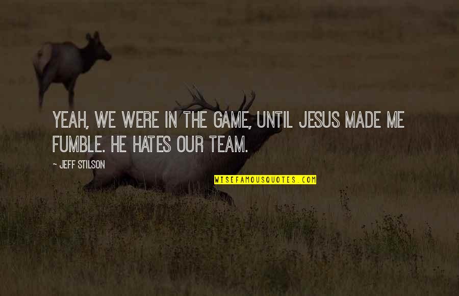 Fumble Quotes By Jeff Stilson: Yeah, we were in the game, until Jesus