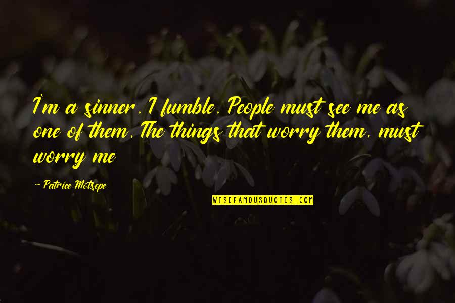 Fumble Quotes By Patrice Motsepe: I'm a sinner. I fumble. People must see Fumble Quotes By Patrice Motsepe: I'm a sinner. I fumble. People must see
