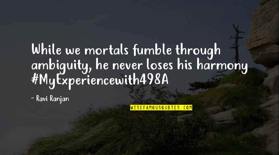 Fumble Quotes By Ravi Ranjan: While we mortals fumble through ambiguity, he never Fumble Quotes By Ravi Ranjan: While we mortals fumble through ambiguity, he never