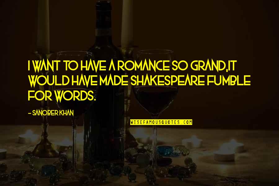 Fumble Quotes By Sanober Khan: I want to have a romance so grand,it