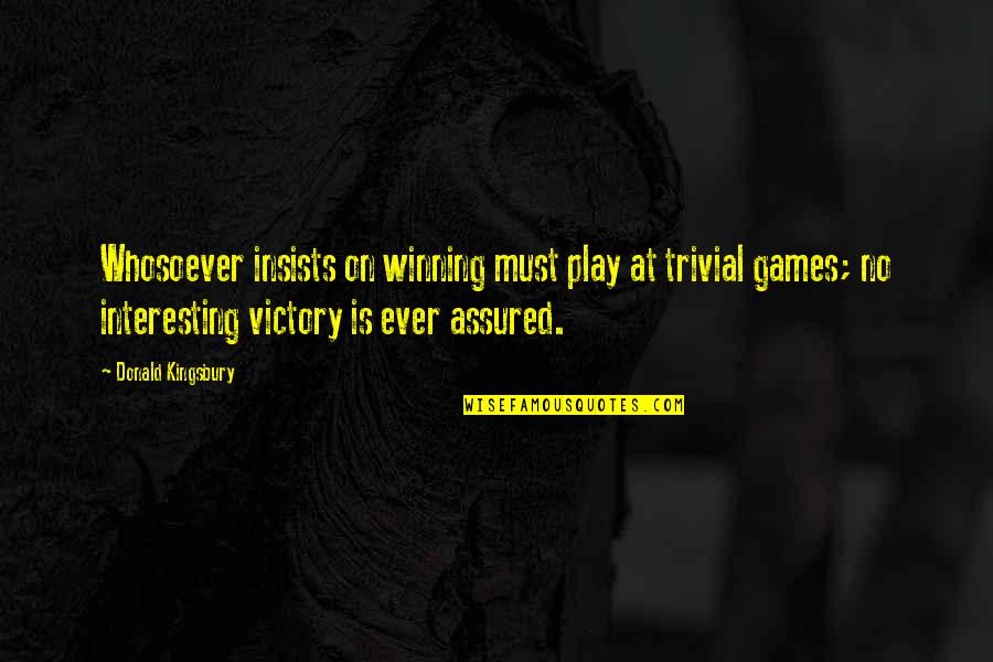 Fumero Brooklyn Quotes By Donald Kingsbury: Whosoever insists on winning must play at trivial