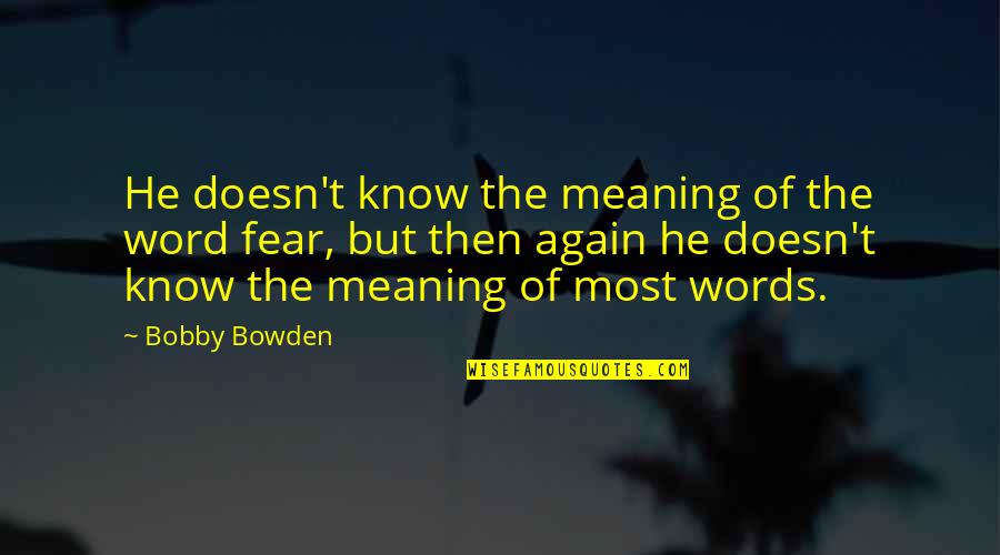 Fumero David Quotes By Bobby Bowden: He doesn't know the meaning of the word Fumero David Quotes By Bobby Bowden: He doesn't know the meaning of the word