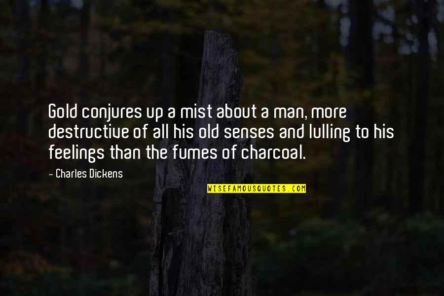 Fumes Quotes By Charles Dickens: Gold conjures up a mist about a man,