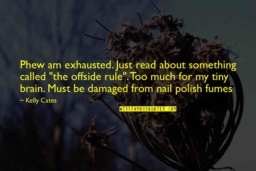 Fumes Quotes By Kelly Cates: Phew am exhausted. Just read about something called