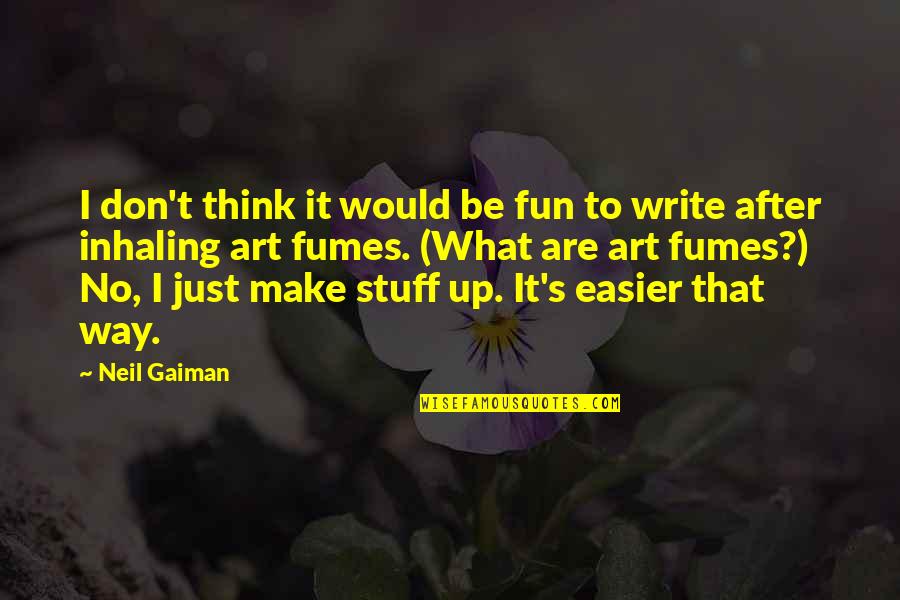 Fumes Quotes By Neil Gaiman: I don't think it would be fun to