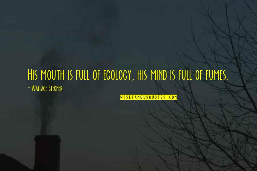 Fumes Quotes By Wallace Stegner: His mouth is full of ecology, his mind