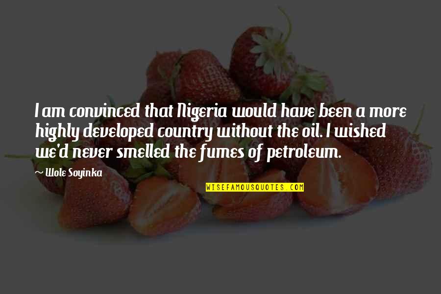 Fumes Quotes By Wole Soyinka: I am convinced that Nigeria would have been