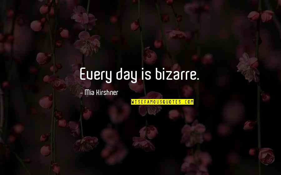 Fumeux Larousse Quotes By Mia Kirshner: Every day is bizarre. Fumeux Larousse Quotes By Mia Kirshner: Every day is bizarre.