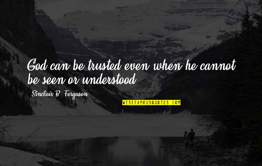 Fumey Chatelain Quotes By Sinclair B. Ferguson: God can be trusted even when he cannot Fumey Chatelain Quotes By Sinclair B. Ferguson: God can be trusted even when he cannot