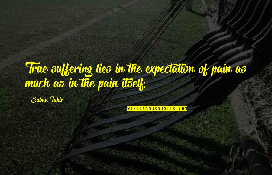 Fumier En Quotes By Sabaa Tahir: True suffering lies in the expectation of pain
