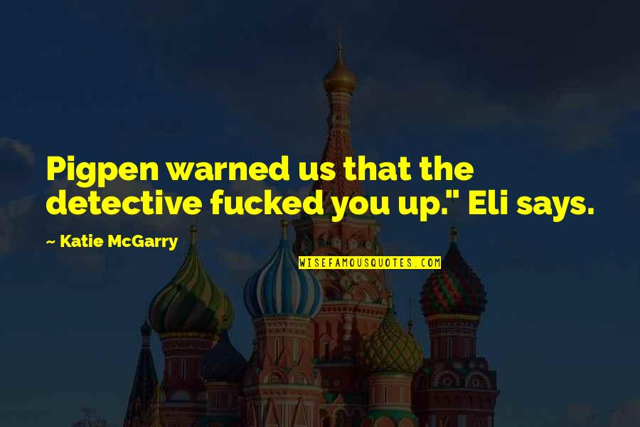 Fumier Ouvins Quotes By Katie McGarry: Pigpen warned us that the detective fucked you