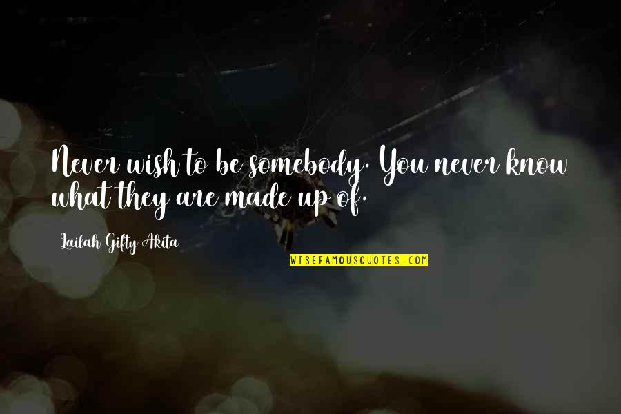 Fumier Ouvins Quotes By Lailah Gifty Akita: Never wish to be somebody. You never know