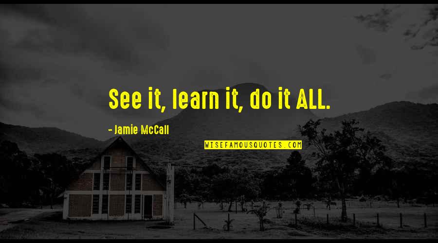 Fumigated Quotes By Jamie McCall: See it, learn it, do it ALL.