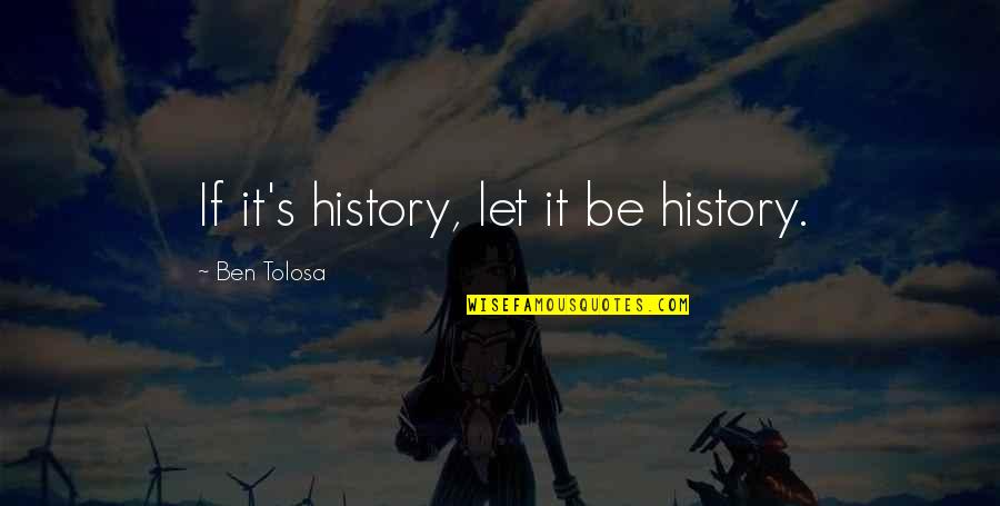 Fumigation Preparation Quotes By Ben Tolosa: If it's history, let it be history.