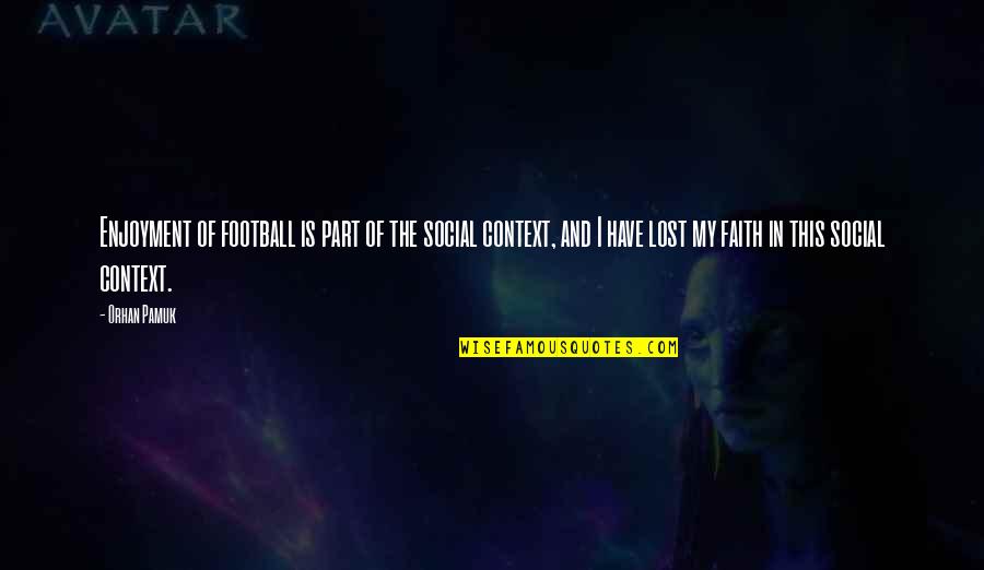 Fumigatus Aspergillus Quotes By Orhan Pamuk: Enjoyment of football is part of the social Fumigatus Aspergillus Quotes By Orhan Pamuk: Enjoyment of football is part of the social
