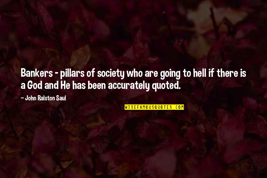 Fumihide Tomizawa Quotes By John Ralston Saul: Bankers - pillars of society who are going Fumihide Tomizawa Quotes By John Ralston Saul: Bankers - pillars of society who are going