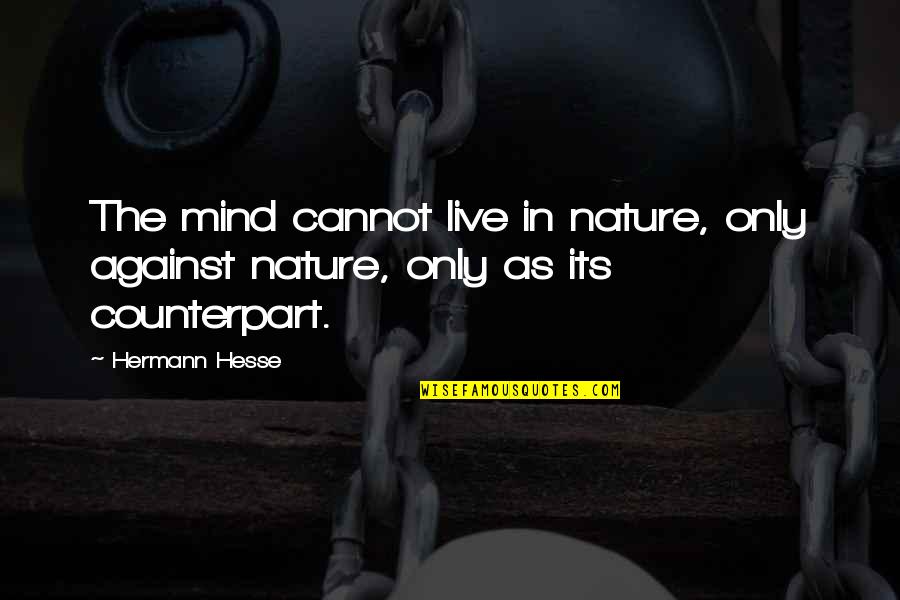 Fumihiko Quotes By Hermann Hesse: The mind cannot live in nature, only against