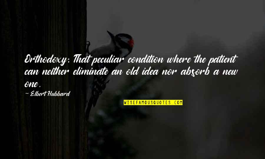 Fumihito Akishinonomiya Quotes By Elbert Hubbard: Orthodoxy: That peculiar condition where the patient can Fumihito Akishinonomiya Quotes By Elbert Hubbard: Orthodoxy: That peculiar condition where the patient can