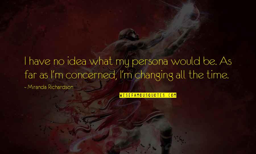 Fumihito Haraguchi Quotes By Miranda Richardson: I have no idea what my persona would