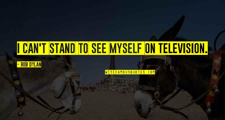 Fumikazu Masuda Quotes By Bob Dylan: I can't stand to see myself on television. Fumikazu Masuda Quotes By Bob Dylan: I can't stand to see myself on television.