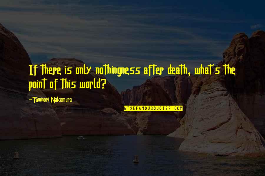 Fuminori Quotes By Fuminori Nakamura: If there is only nothingness after death, what's