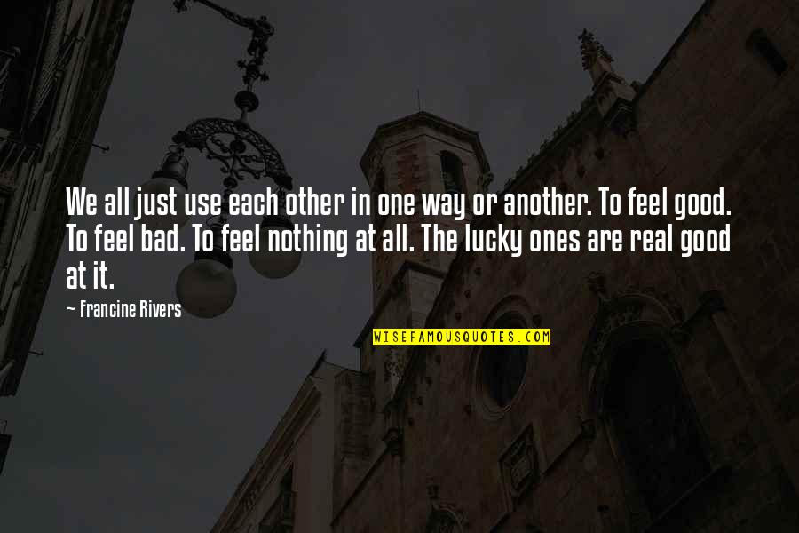 Fuminori Shishido Quotes By Francine Rivers: We all just use each other in one Fuminori Shishido Quotes By Francine Rivers: We all just use each other in one