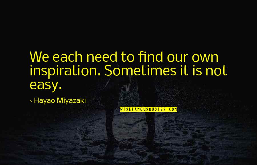 Fuminori Shishido Quotes By Hayao Miyazaki: We each need to find our own inspiration. Fuminori Shishido Quotes By Hayao Miyazaki: We each need to find our own inspiration.