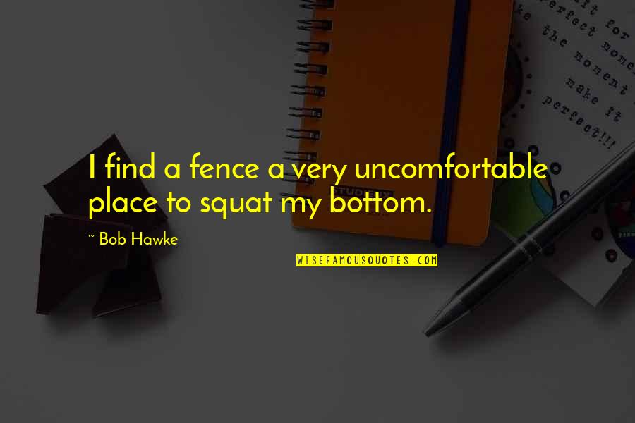Fumisterie Quotes By Bob Hawke: I find a fence a very uncomfortable place