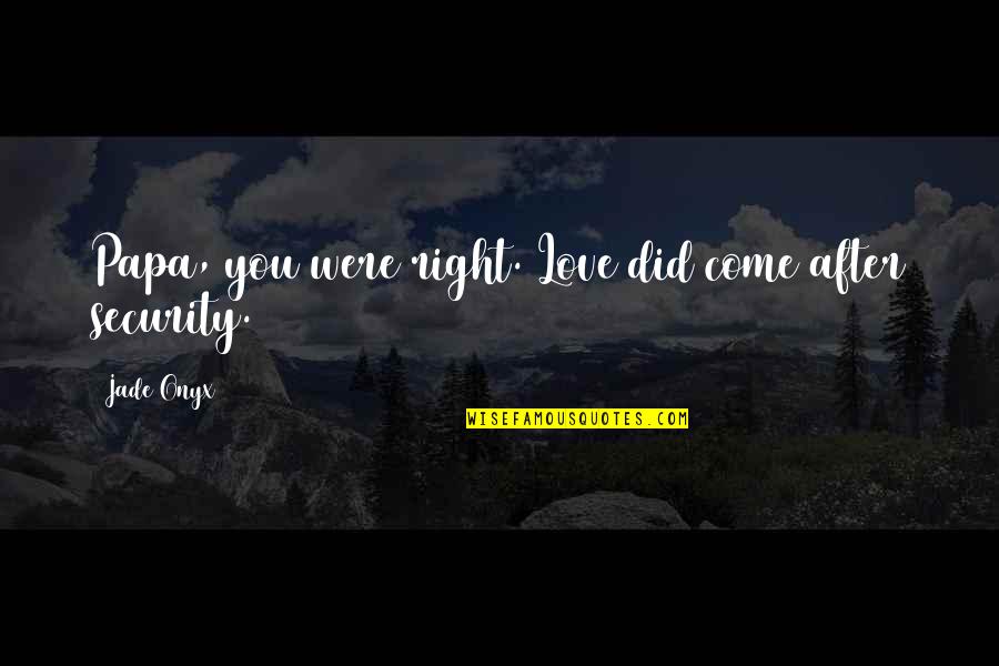 Fumitake Tamura Quotes By Jade Onyx: Papa, you were right. Love did come after