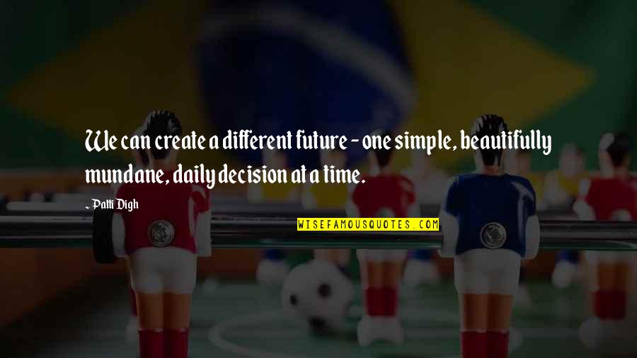 Fumiya And Yamyam Quotes By Patti Digh: We can create a different future - one Fumiya And Yamyam Quotes By Patti Digh: We can create a different future - one